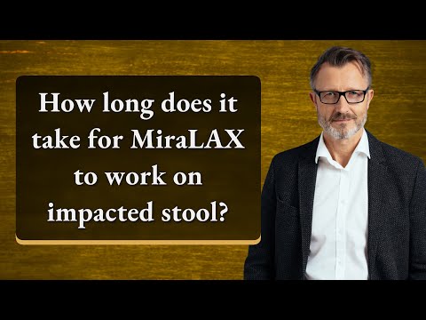 How long does it take for MiraLAX to work on impacted stool?