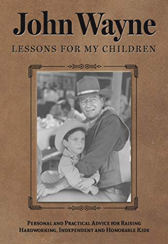 John Wayne Lessons For My Children Personal And Practical Advice For Raising Hardworking, Independent And Honorable Kids