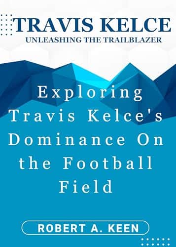 Travis Kelce (Unleashing The Trailblazer) Exploring Travis Kelce'S Dominance On The Football Field