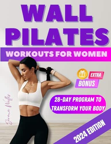 Wall Pilates Workouts For Women Transform Your Body In Just Days   Step By Step Exercises With Real Photos To Tone Glutes, Shape Abs, Strengthen Core, And Achieve Perfect Posture