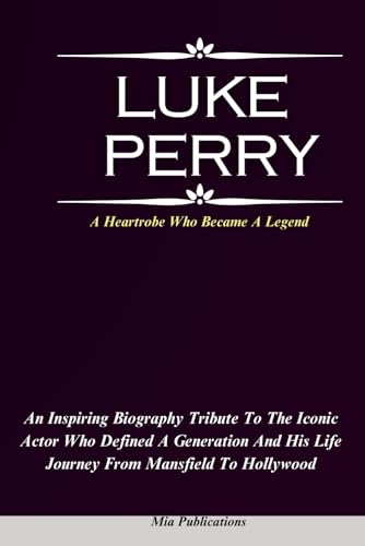 Luke Perry An Inspiring Biography Tribute To The Iconic Actor Who Defined A Generation And His Life Journey From Mansfield To Hollywood